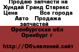 Продаю запчасти на Хундай Гранд Старекс › Цена ­ 1 500 - Все города Авто » Продажа запчастей   . Оренбургская обл.,Оренбург г.